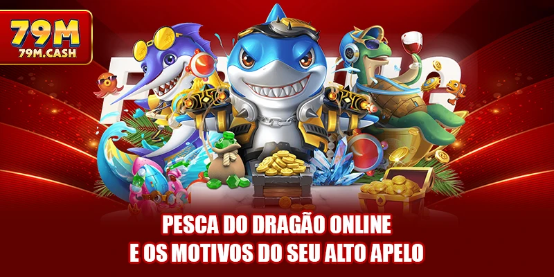 Pesca do dragão online e os motivos do seu alto apelo