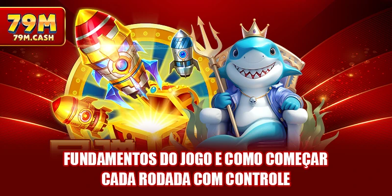 Fundamentos do jogo e como começar cada rodada com controle