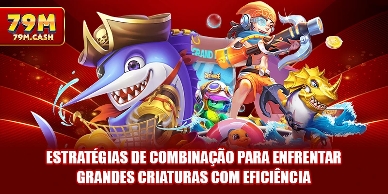 Estratégias de combinação para enfrentar grandes criaturas com eficiência
