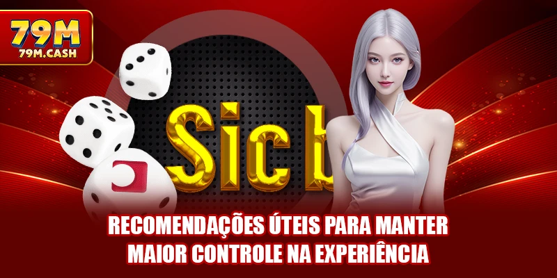 Recomendações úteis para manter maior controle na experiência