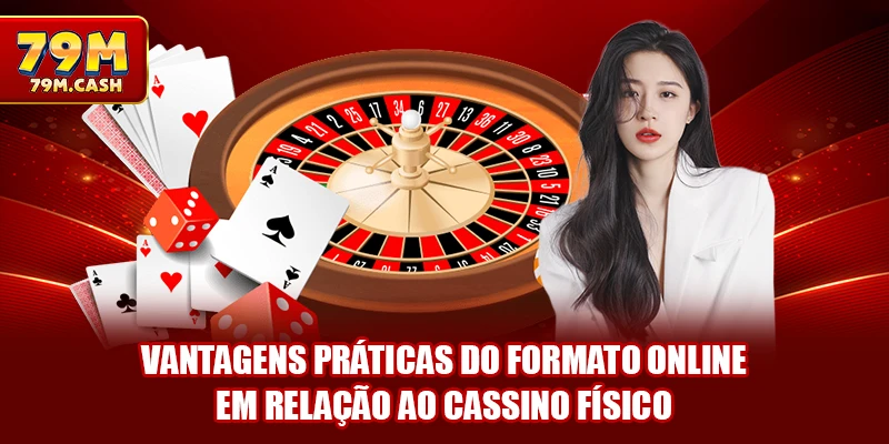Vantagens práticas do formato online em relação ao cassino físico
