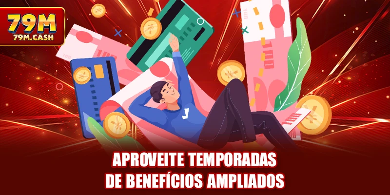 Aproveite temporadas de benefícios ampliados