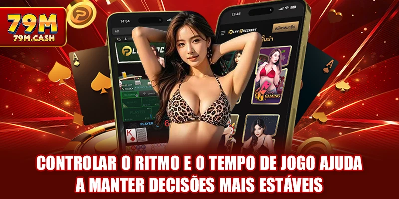 Controlar o ritmo e o tempo de jogo ajuda a manter decisões mais estáveis