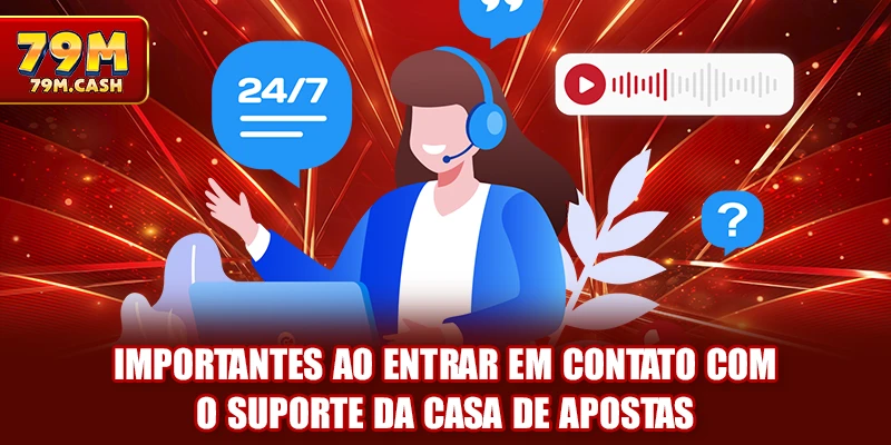 Importantes ao entrar em contato com o suporte da casa de apostas.