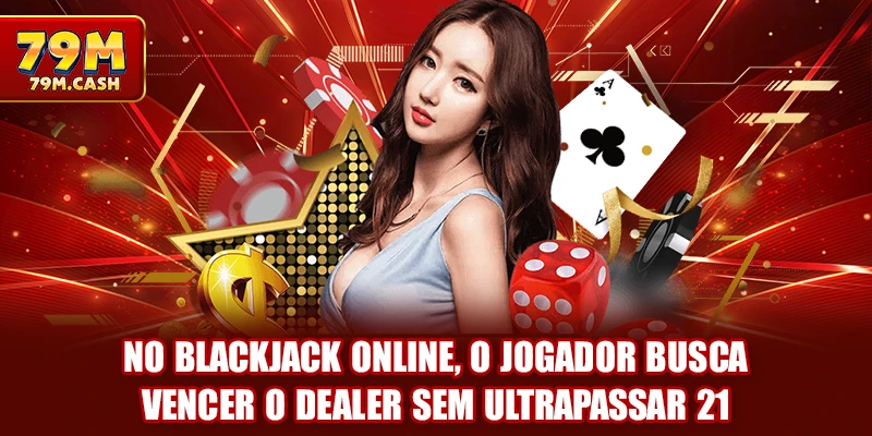 No blackjack online, o jogador busca vencer o dealer sem ultrapassar 21