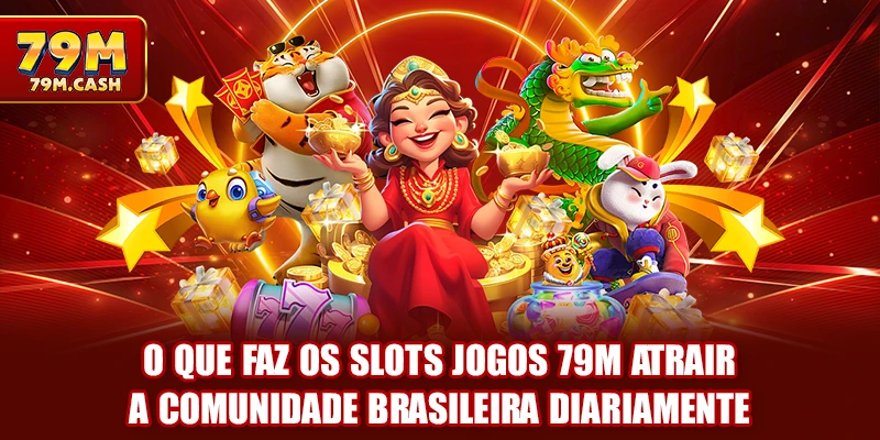 O que faz os Slots jogos 79m atrair a comunidade brasileira diariamente